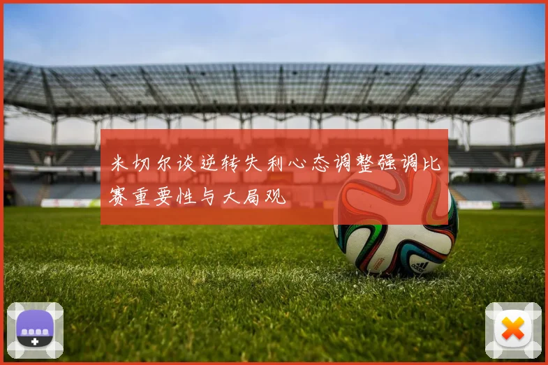 米切尔谈逆转失利心态调整强调比赛重要性与大局观