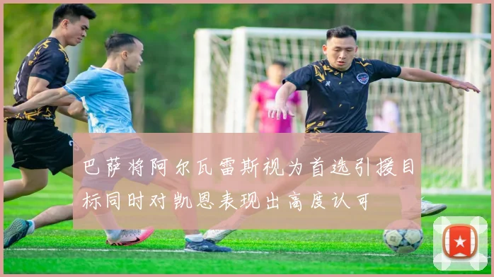 巴萨将阿尔瓦雷斯视为首选引援目标同时对凯恩表现出高度认可