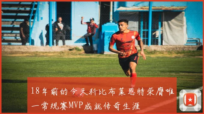 18年前的今天科比布莱恩特荣膺唯一常规赛MVP成就传奇生涯
